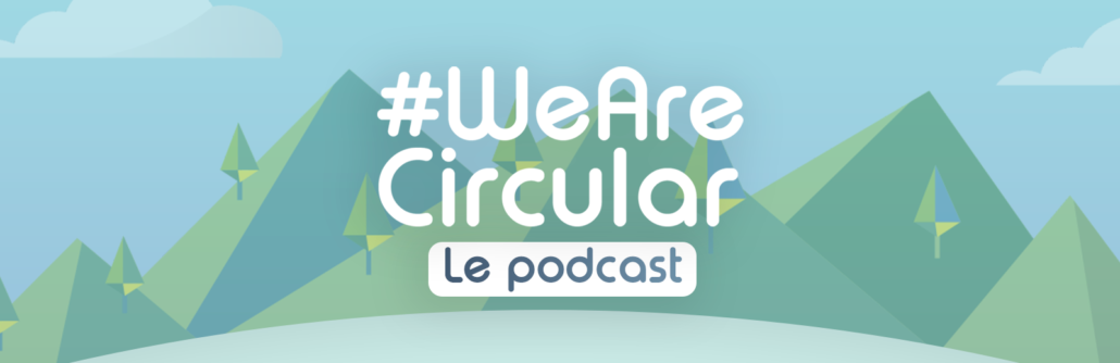 Bientôt la suite de #WeAreCircular, Le podcast !